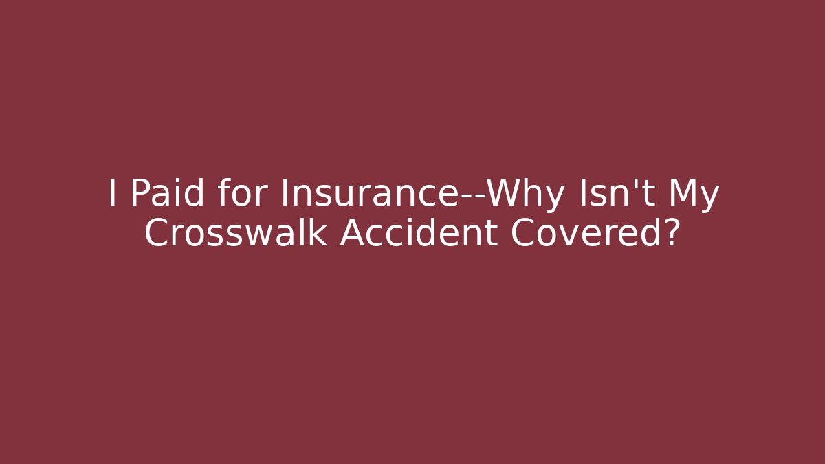 I Paid for Insurance—Why Isn’t My Crosswalk Accident Covered?
