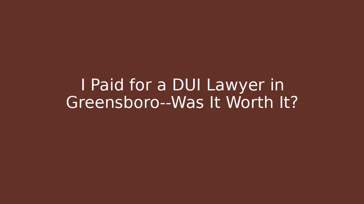 I Paid for a DUI Lawyer in Greensboro—Was It Worth It?