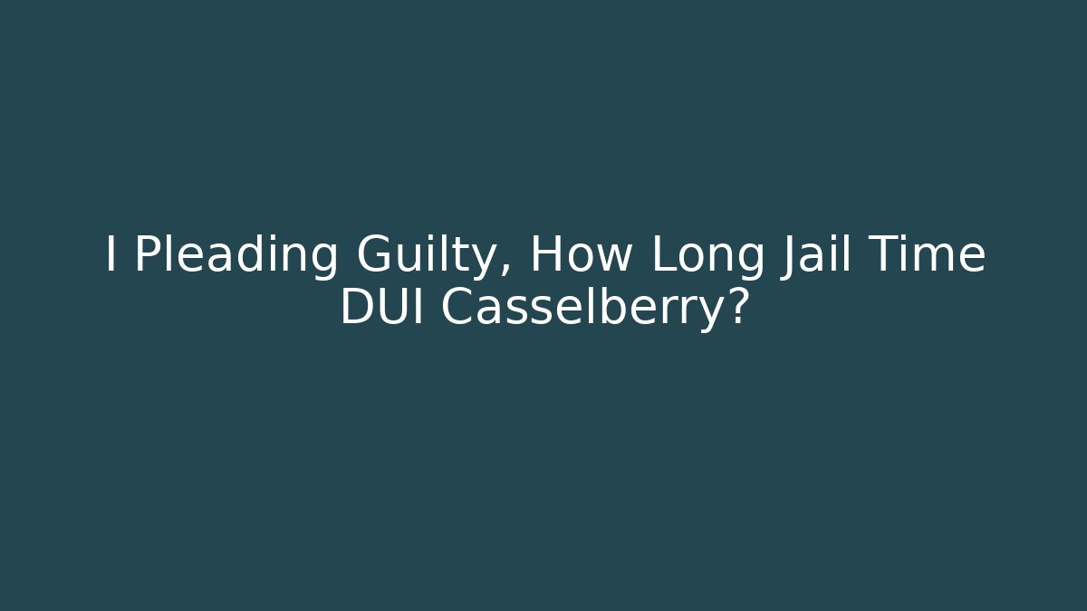 I Pleading Guilty, How Long Jail Time DUI Casselberry? - WealthxGroup