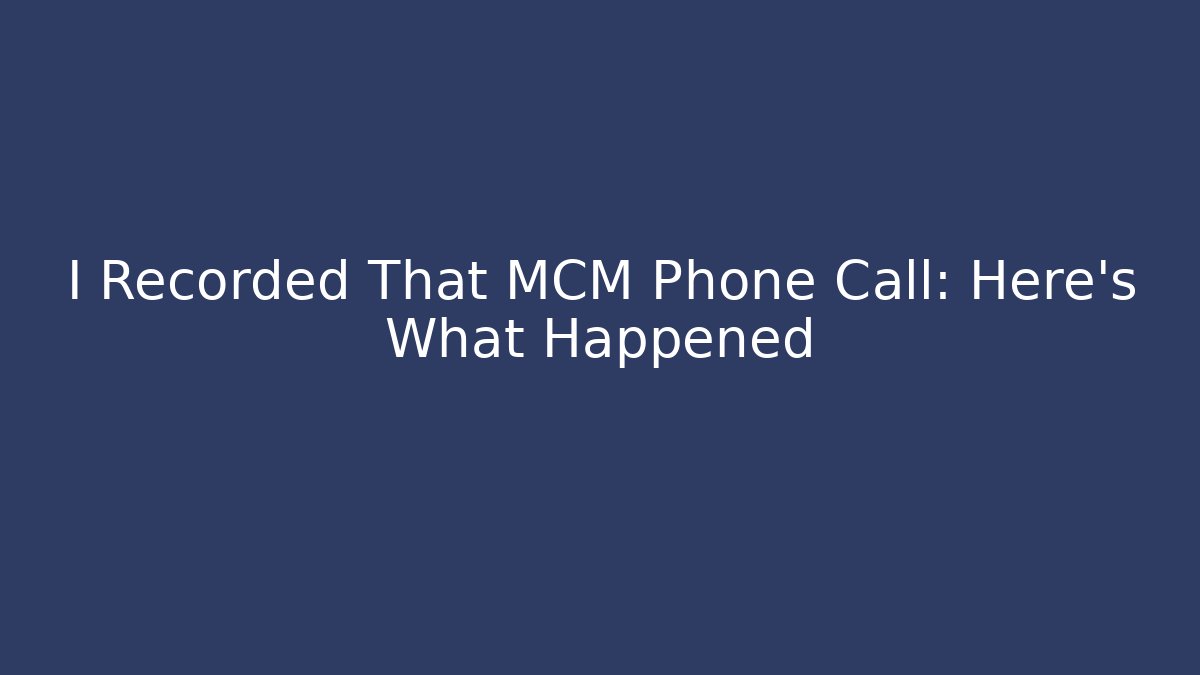 I Recorded That MCM Phone Call: Here's What Happened