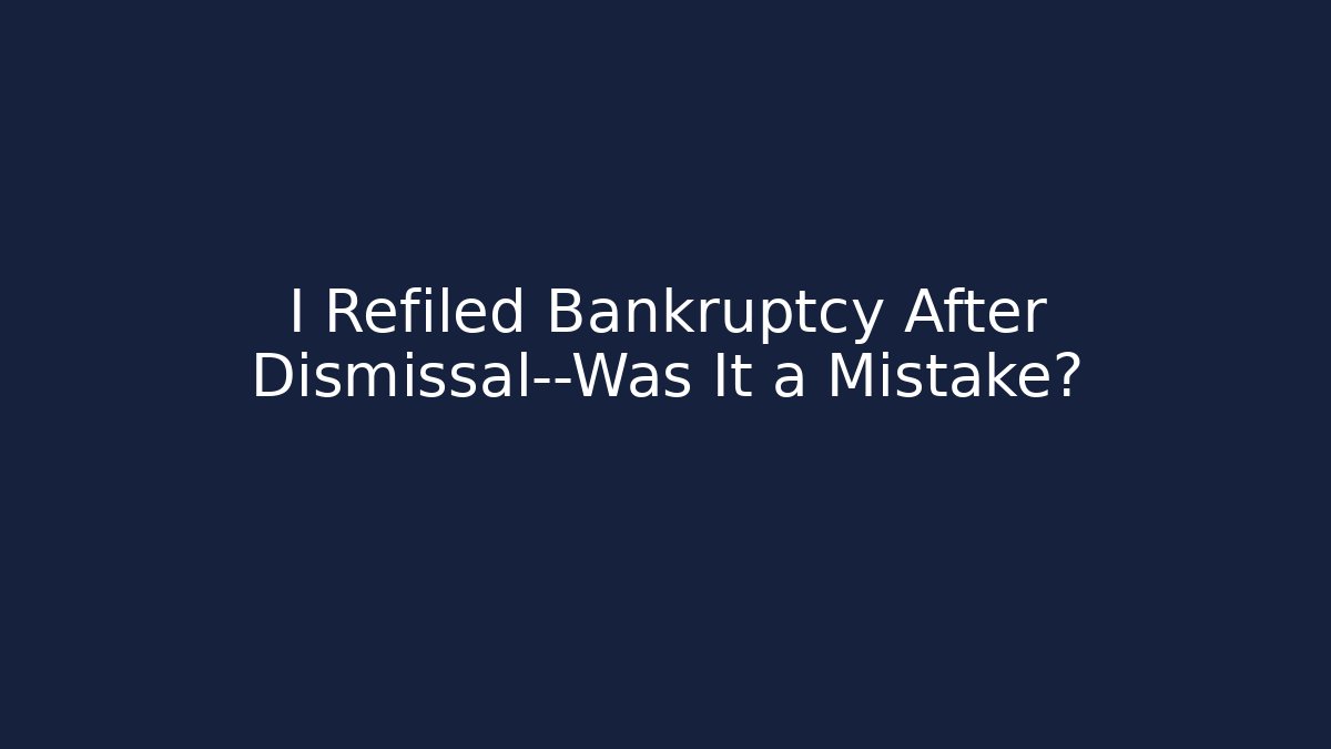 I Refiled Bankruptcy After Dismissal—Was It a Mistake?