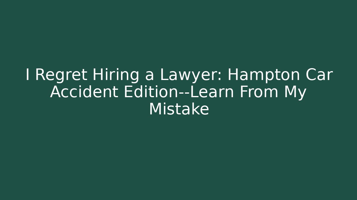 I Regret Hiring a Lawyer: Hampton Car Accident Edition—Learn From My Mistake