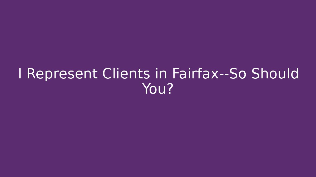 I Represent Clients in Fairfax—So Should You? - WealthxGroup
