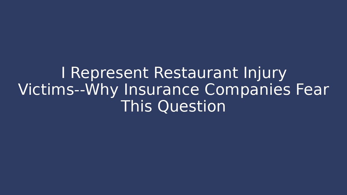 I Represent Restaurant Injury Victims—Why Insurance Companies Fear This Question