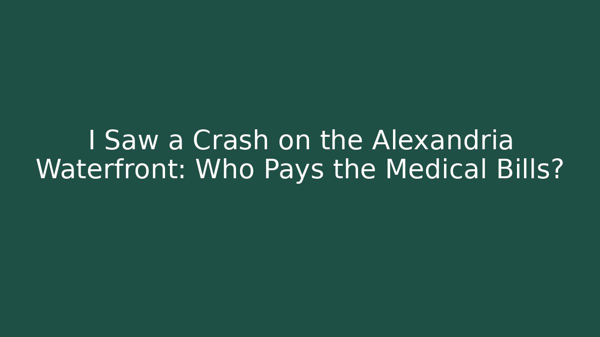 I Saw a Crash on the Alexandria Waterfront: Who Pays the Medical Bills?