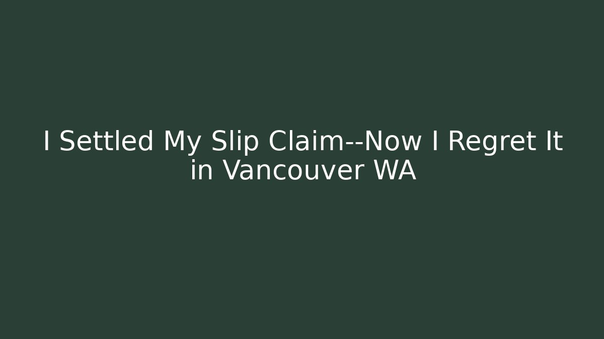 I Settled My Slip Claim—Now I Regret It in Vancouver WA