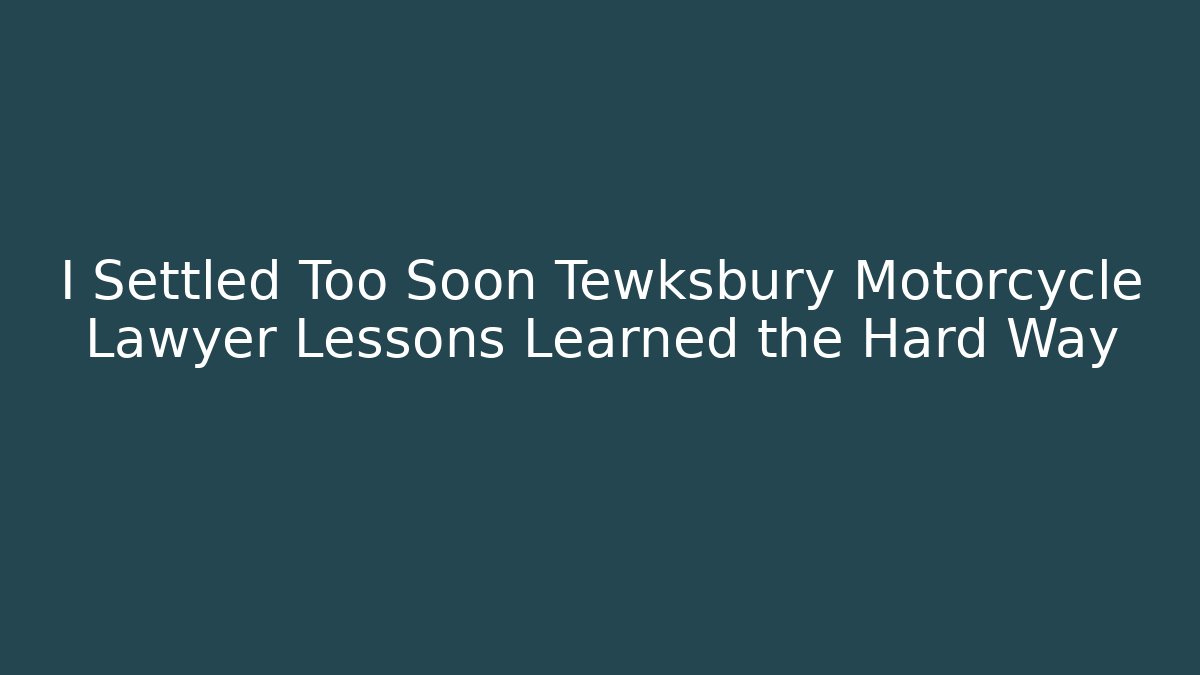 I Settled Too Soon Tewksbury Motorcycle Lawyer Lessons Learned the Hard Way