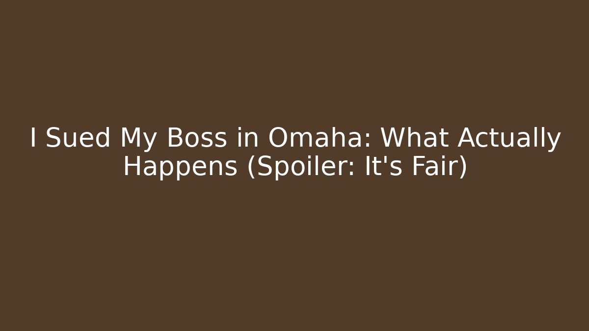 I Sued My Boss in Omaha: What Actually Happens (Spoiler: It’s Fair)