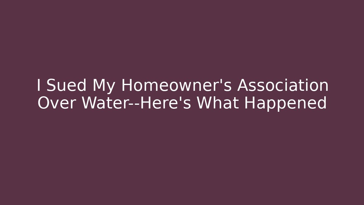 I Sued My Homeowner's Association Over Water—Here's What Happened