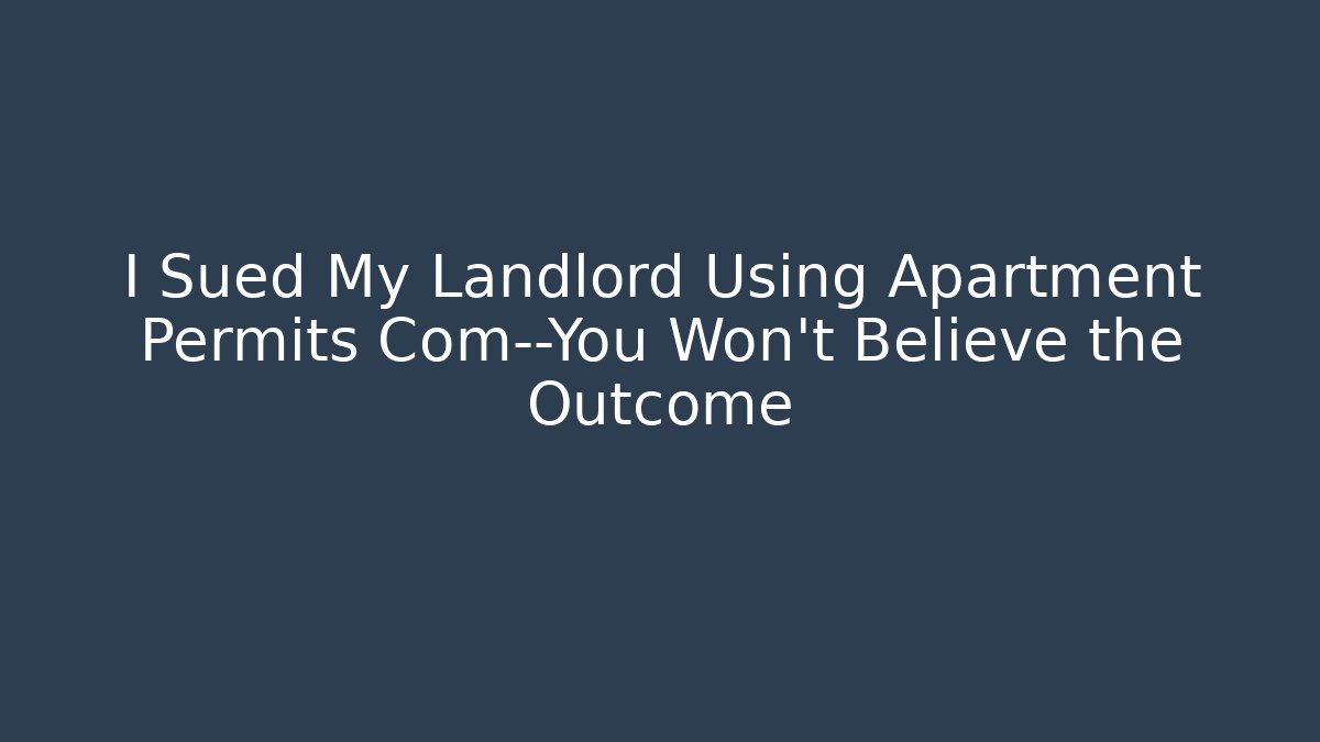 I Sued My Landlord Using Apartment Permits Com—You Won’t Believe the Outcome