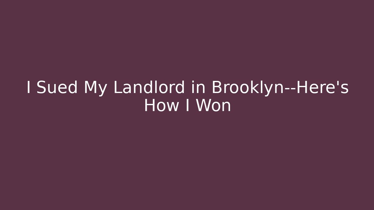 I Sued My Landlord in Brooklyn—Here’s How I Won