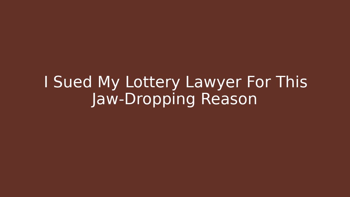 I Sued My Lottery Lawyer For This Jaw-Dropping Reason