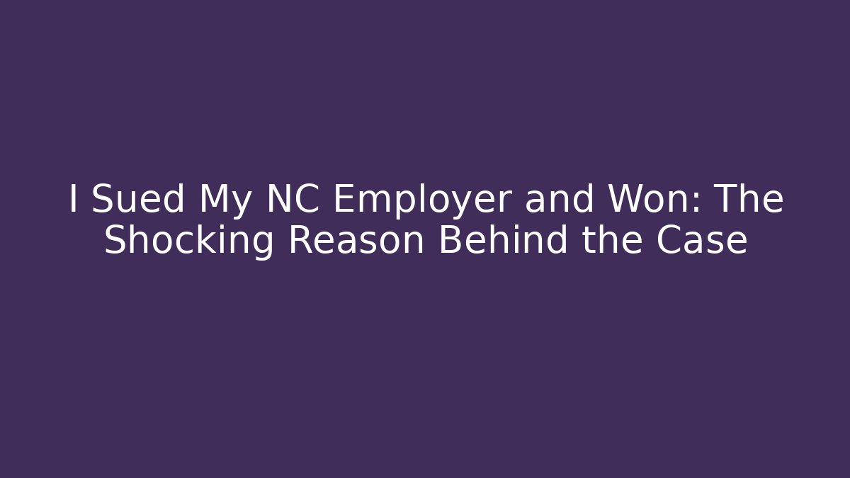 I Sued My NC Employer and Won: The Shocking Reason Behind the Case