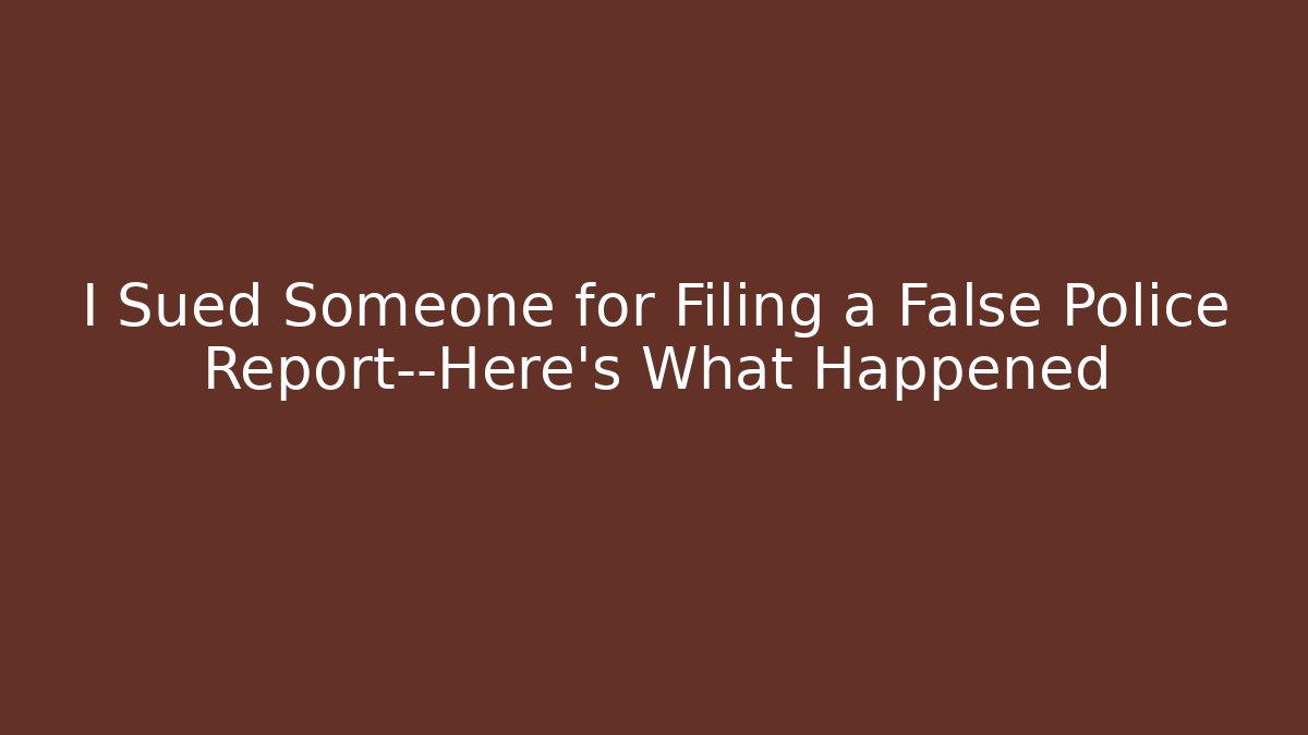 I Sued Someone for Filing a False Police Report—Here’s What Happened