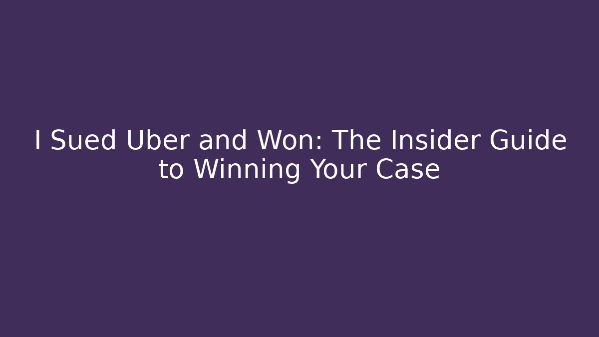 I Sued Uber and Won: The Insider Guide to Winning Your Case