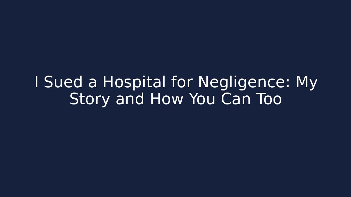 I Sued a Hospital for Negligence: My Story and How You Can Too