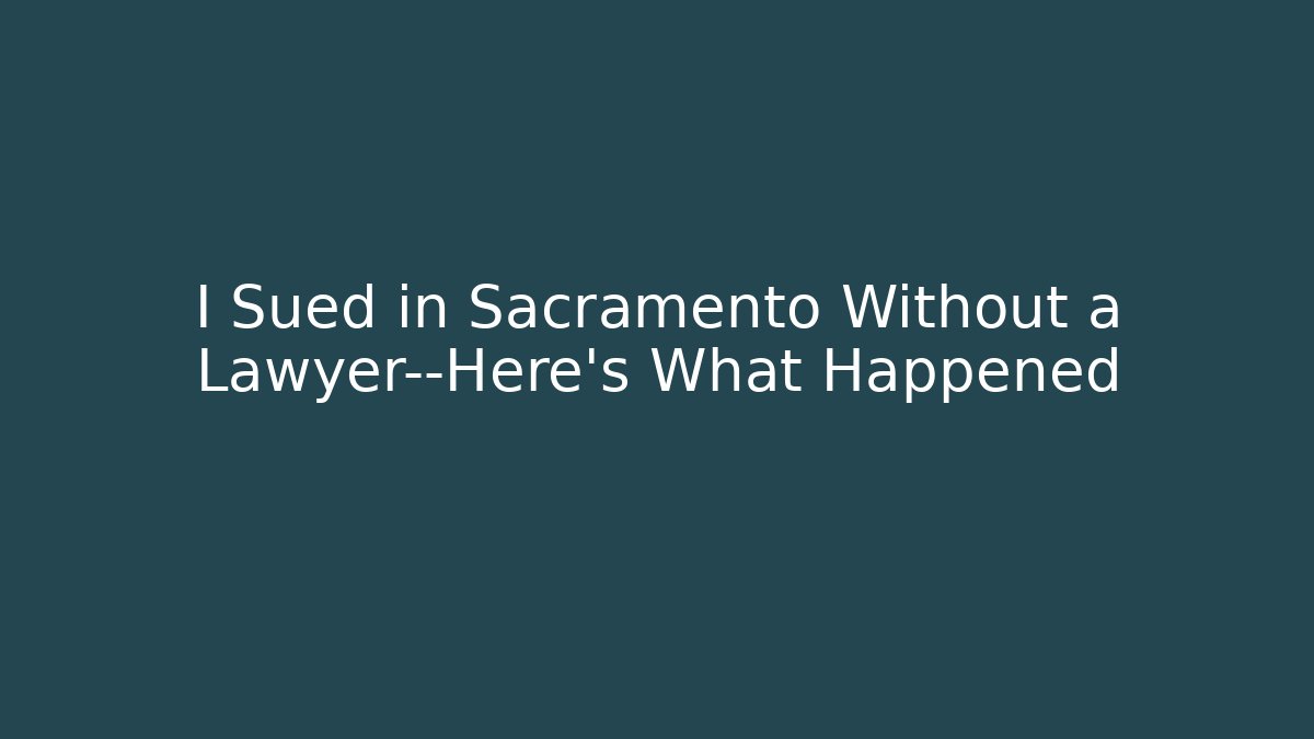 I Sued in Sacramento Without a Lawyer—Here's What Happened