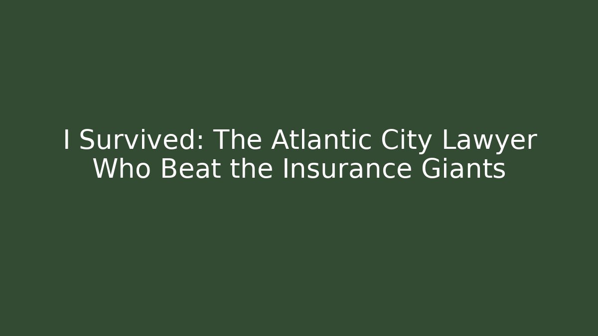 I Survived: The Atlantic City Lawyer Who Beat the Insurance Giants