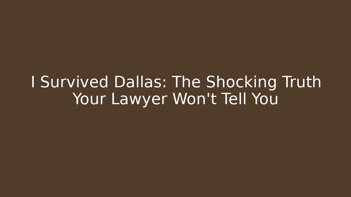 I Survived Dallas: The Shocking Truth Your Lawyer Won't Tell You