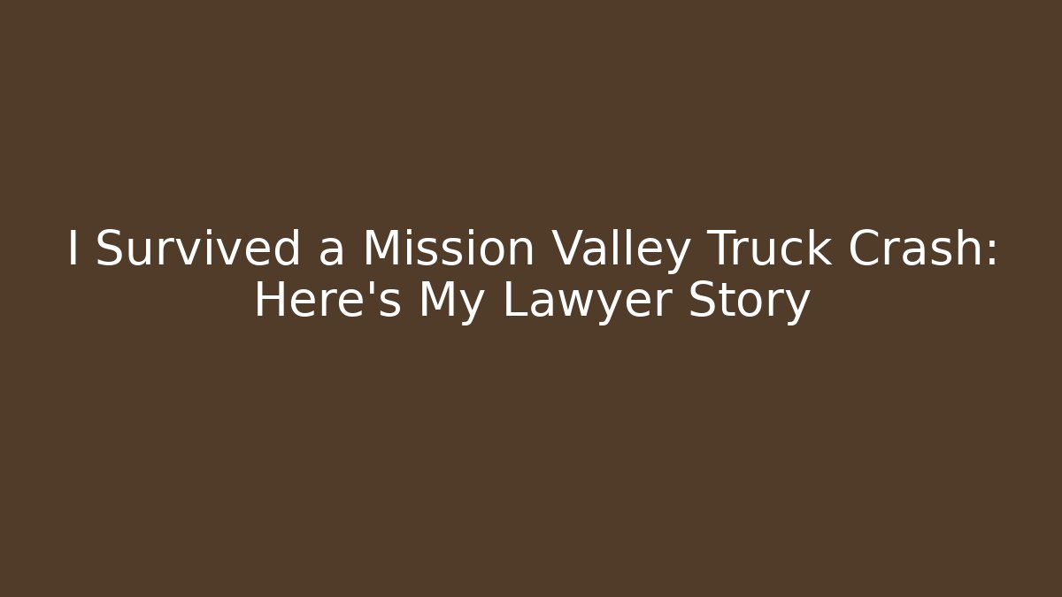 I Survived a Mission Valley Truck Crash: Here’s My Lawyer Story