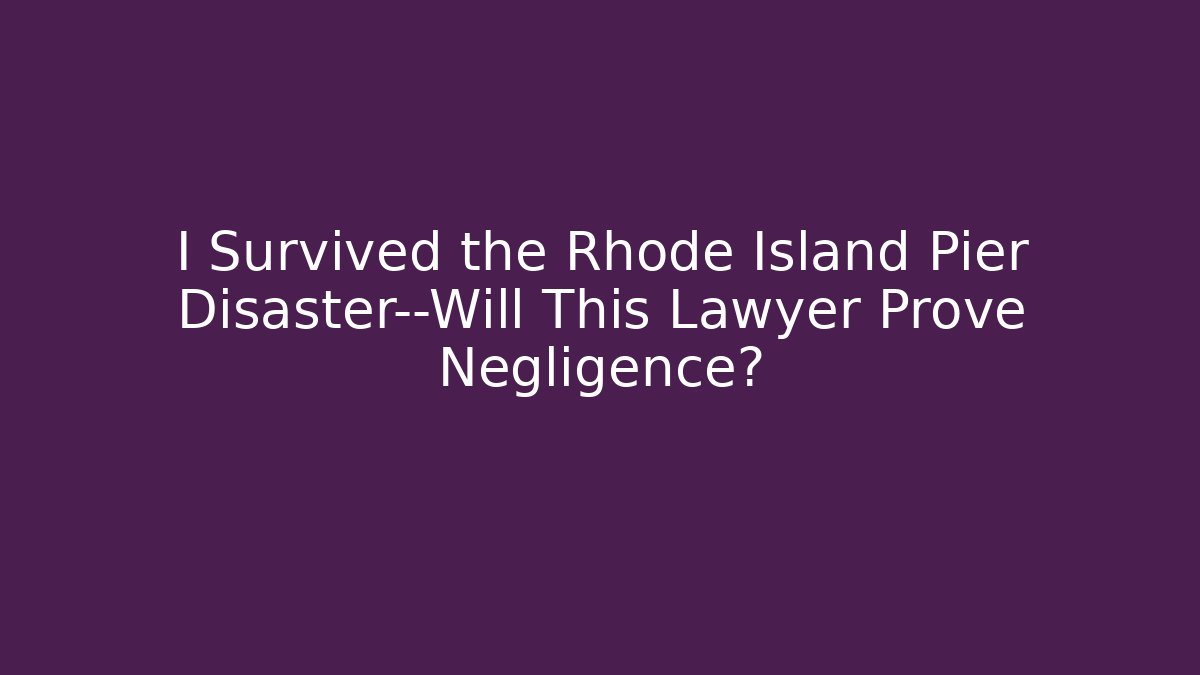 I Survived the Rhode Island Pier Disaster—Will This Lawyer Prove Negligence?
