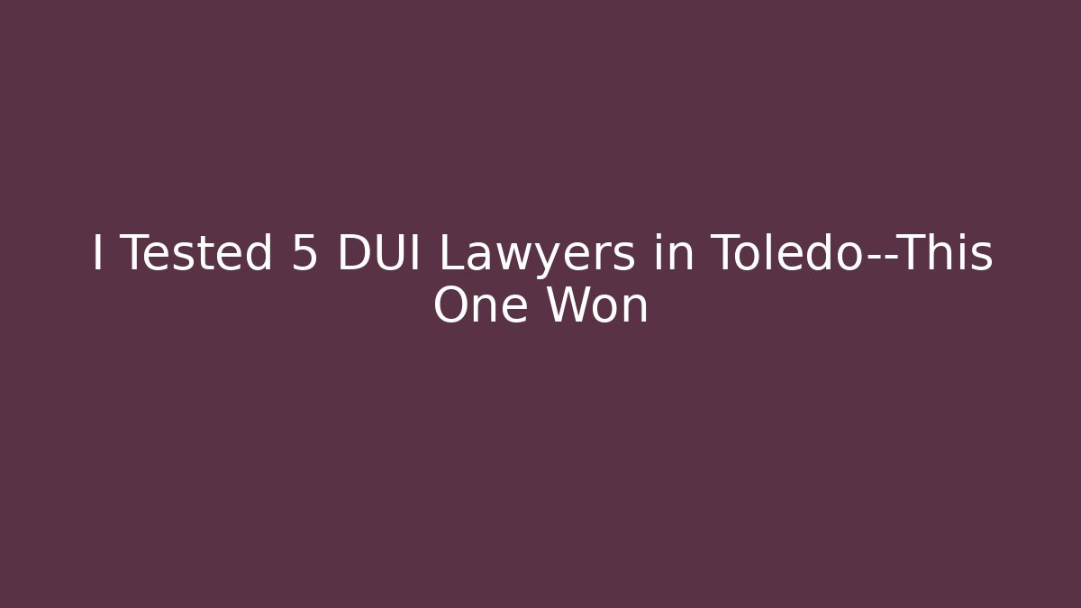 I Tested 5 DUI Lawyers in Toledo—This One Won - WealthxGroup