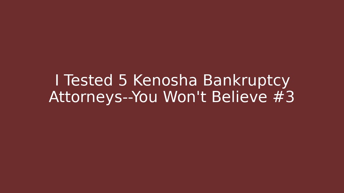 I Tested 5 Kenosha Bankruptcy Attorneys—You Won’t Believe #3