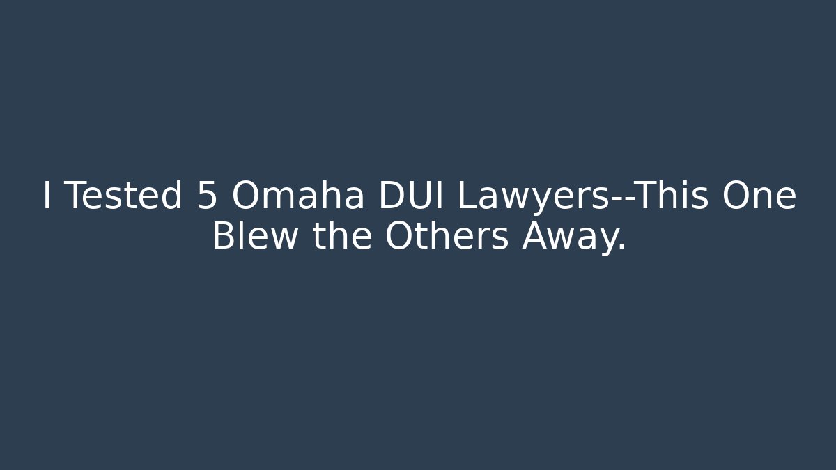 I Tested 5 Omaha DUI Lawyers—This One Blew the Others Away.