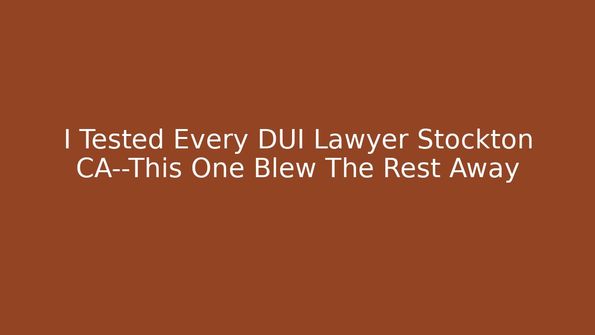 I Tested Every DUI Lawyer Stockton CA—This One Blew The Rest Away