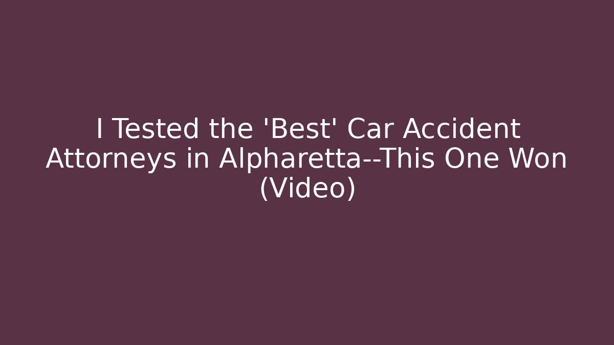 I Tested the ‘Best’ Car Accident Attorneys in Alpharetta—This One Won (Video)