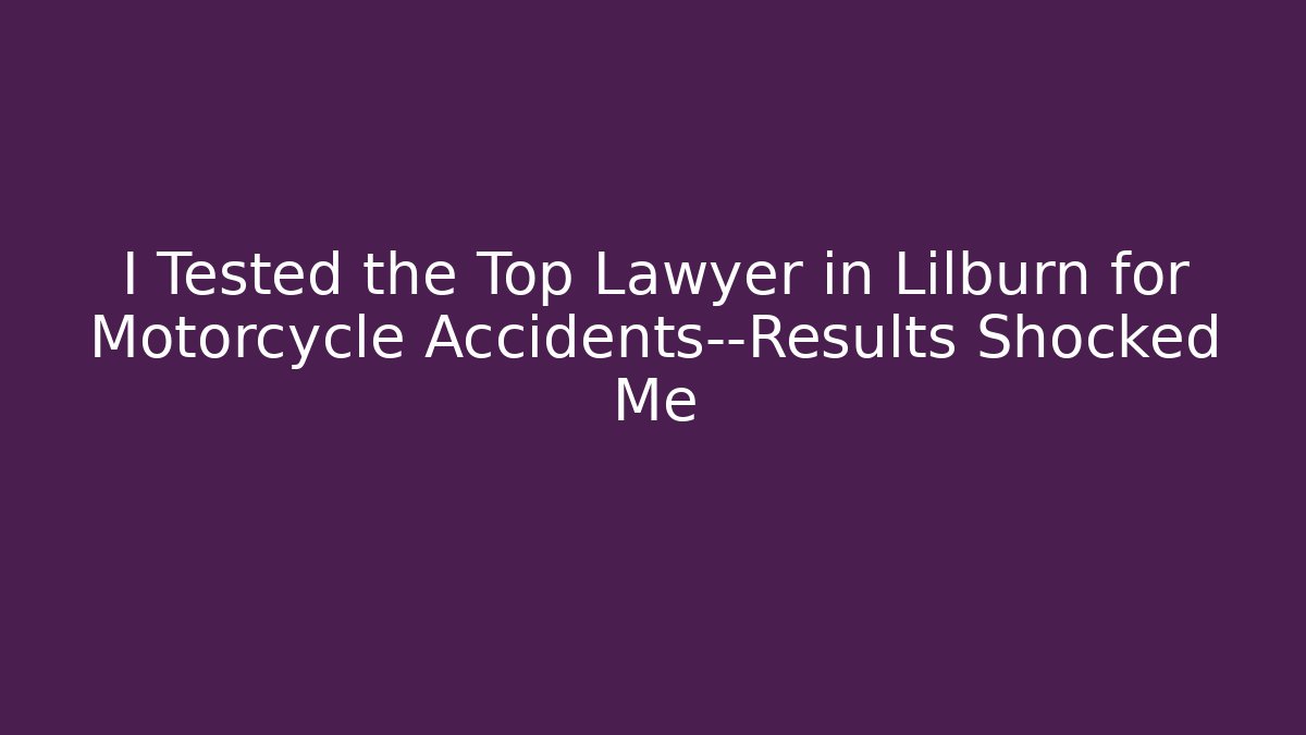 I Tested the Top Lawyer in Lilburn for Motorcycle Accidents—Results Shocked Me