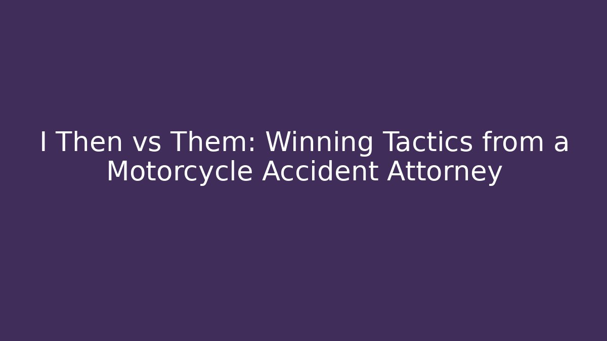 I Then vs Them: Winning Tactics from a Motorcycle Accident Attorney - WealthxGroup