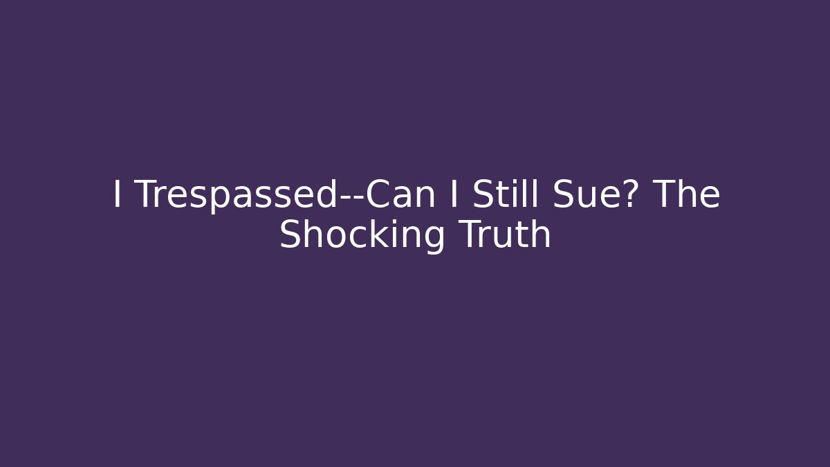 I Trespassed—Can I Still Sue? The Shocking Truth