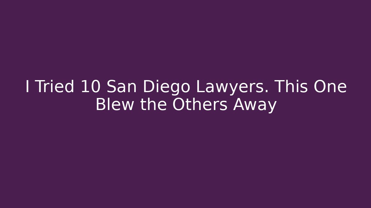I Tried 10 San Diego Lawyers. This One Blew the Others Away