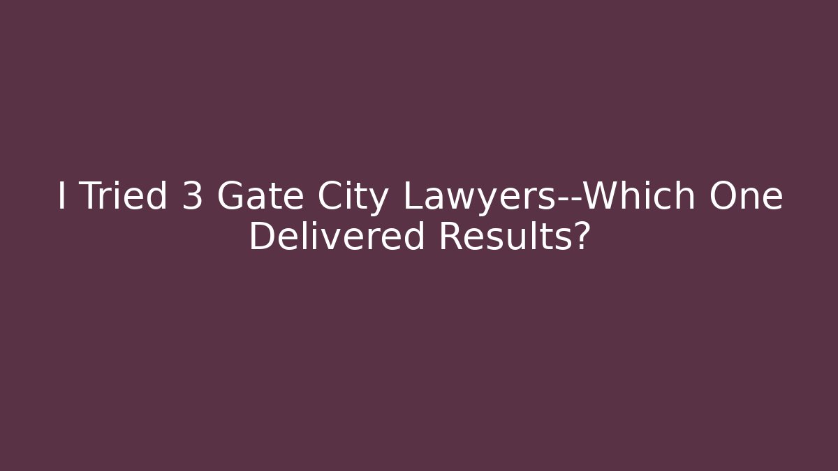 I Tried 3 Gate City Lawyers—Which One Delivered Results?