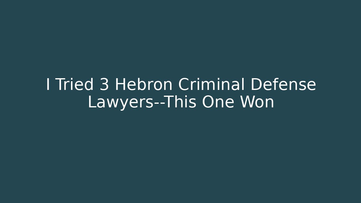 I Tried 3 Hebron Criminal Defense Lawyers—This One Won