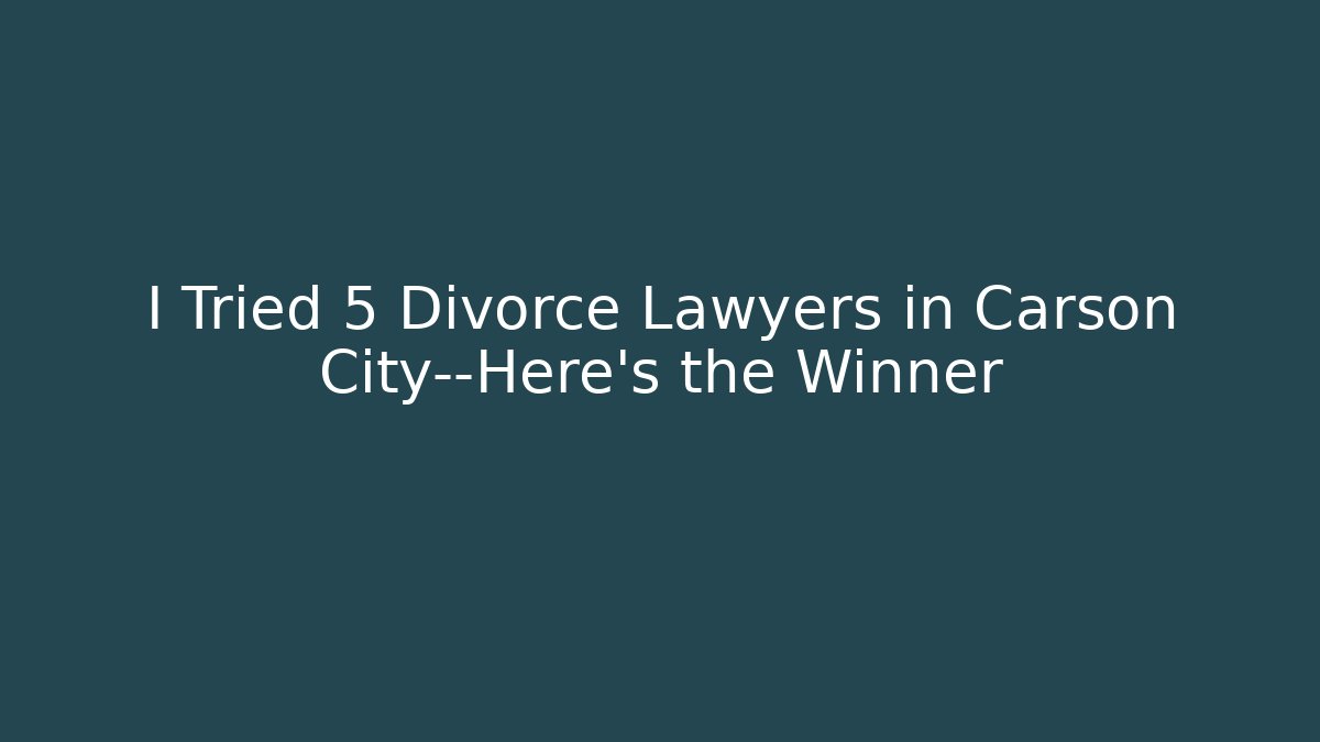 I Tried 5 Divorce Lawyers in Carson City—Here's the Winner