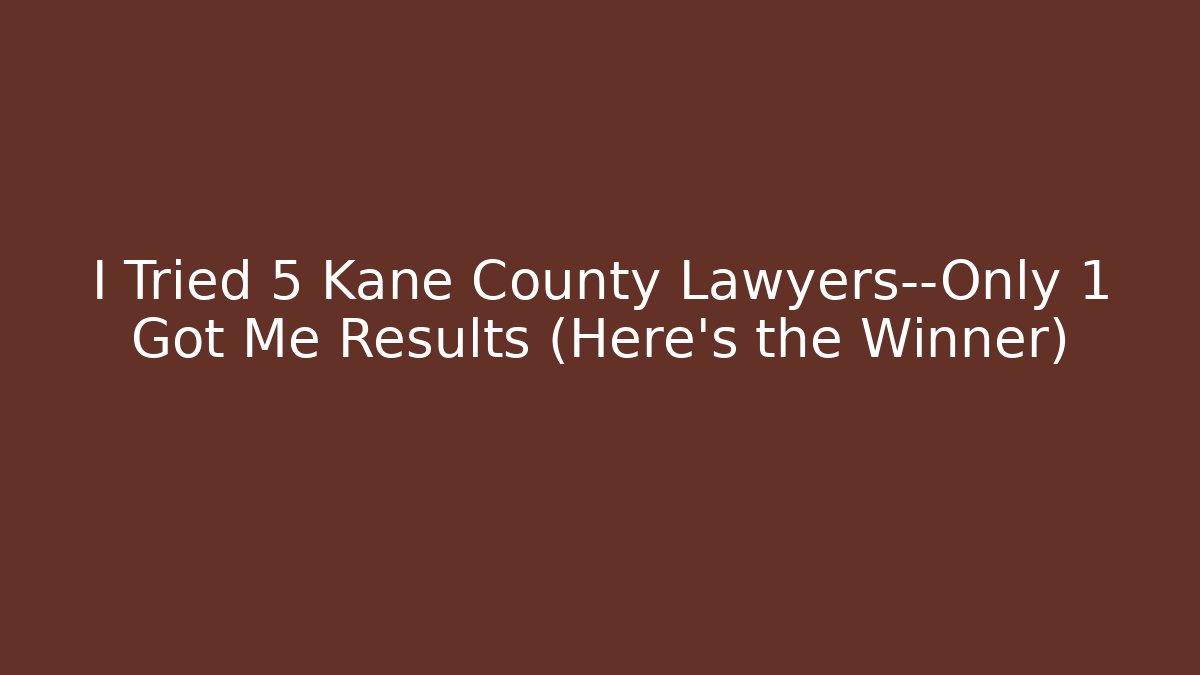 I Tried 5 Kane County Lawyers—Only 1 Got Me Results (Here’s the Winner)