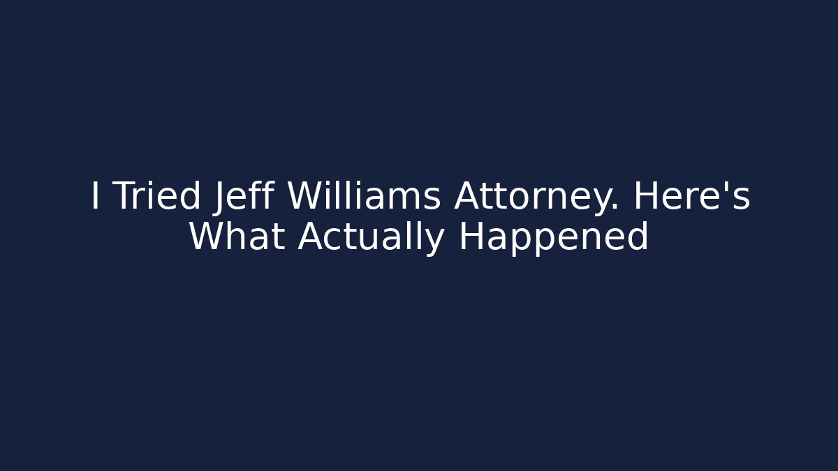 I Tried Jeff Williams Attorney. Here's What Actually Happened