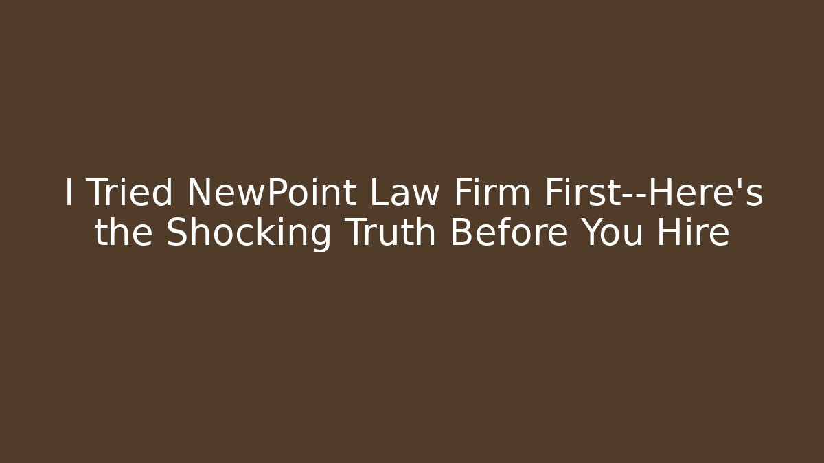 I Tried NewPoint Law Firm First—Here’s the Shocking Truth Before You Hire