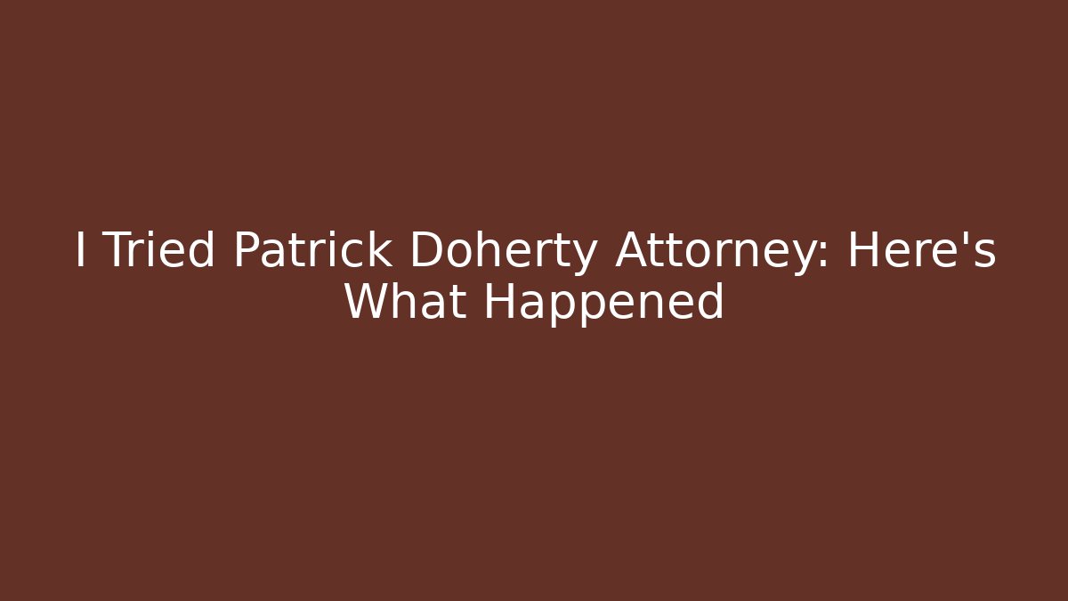 I Tried Patrick Doherty Attorney: Here's What Happened - WealthxGroup