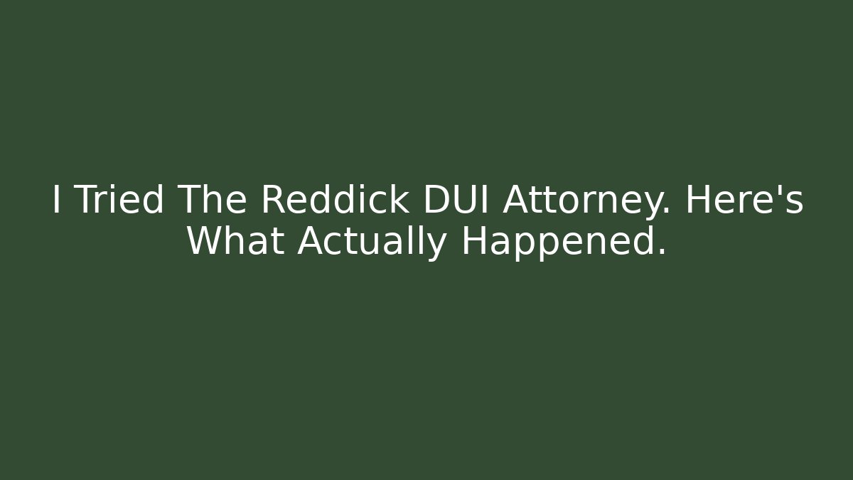 I Tried The Reddick DUI Attorney. Here's What Actually Happened.