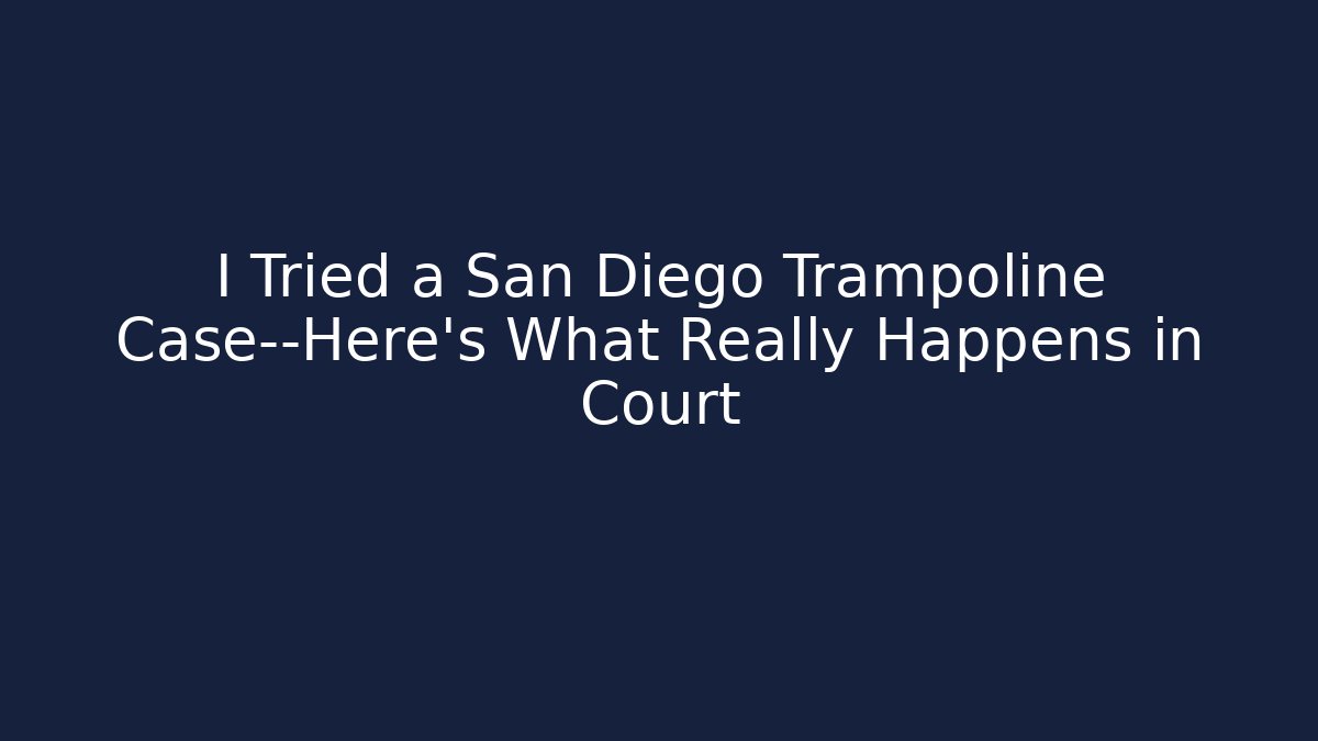I Tried a San Diego Trampoline Case—Here’s What Really Happens in Court