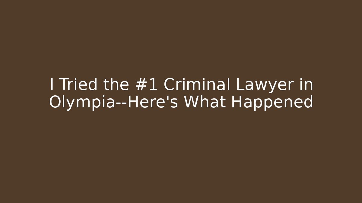 I Tried the #1 Criminal Lawyer in Olympia—Here's What Happened
