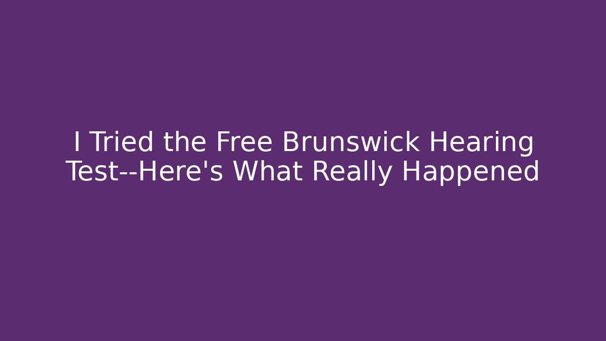 I Tried the Free Brunswick Hearing Test—Here’s What Really Happened - WealthxGroup