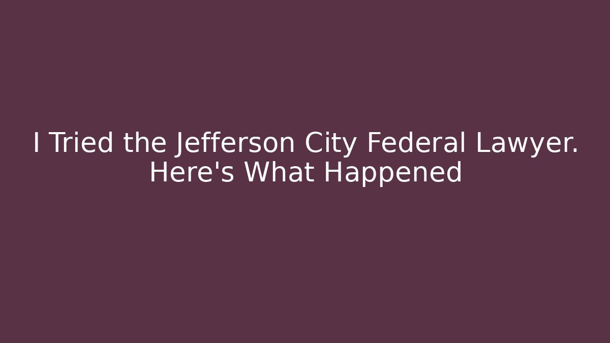 I Tried the Jefferson City Federal Lawyer. Here's What Happened