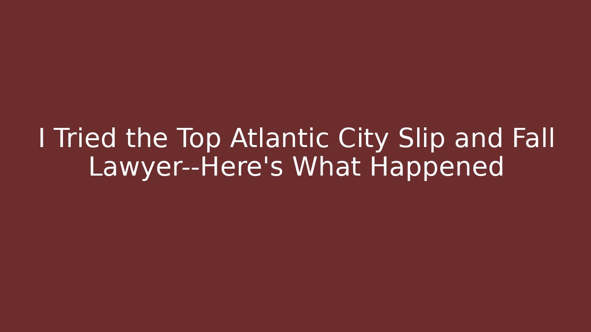 I Tried the Top Atlantic City Slip and Fall Lawyer—Here’s What Happened