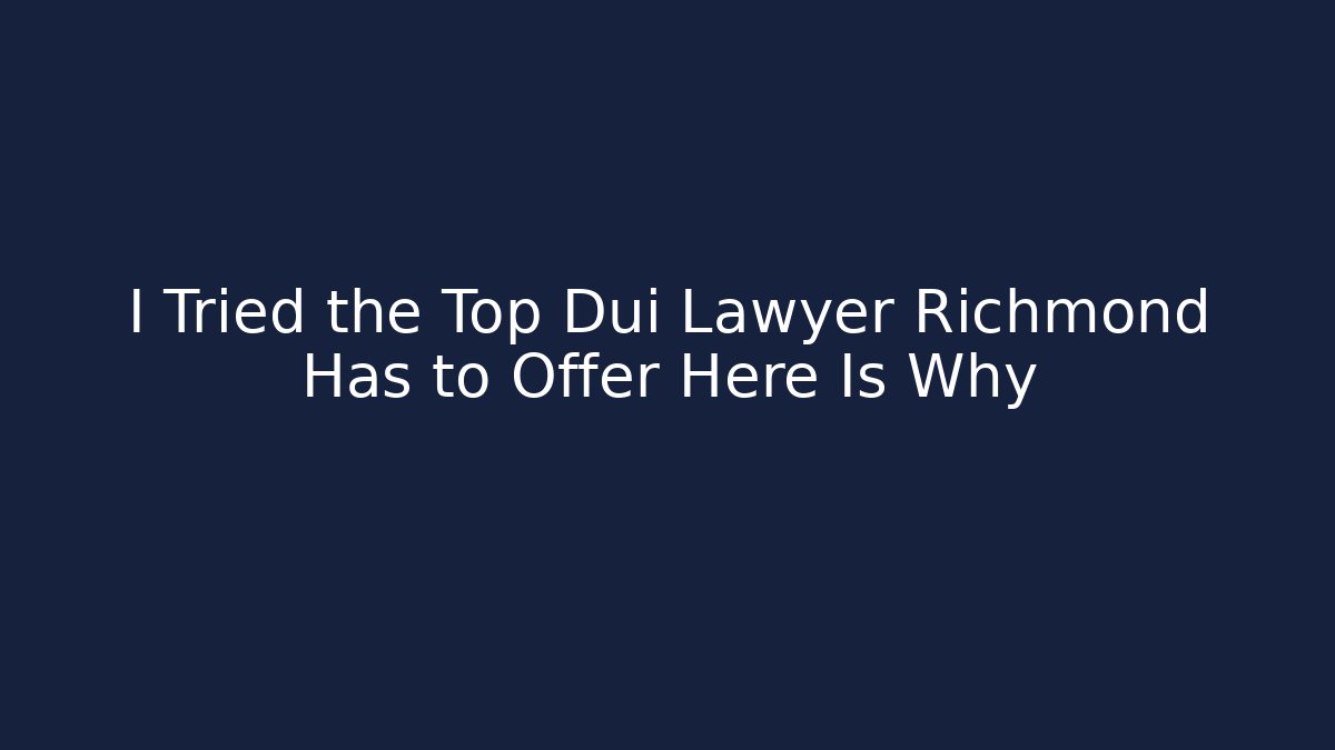 I Tried the Top Dui Lawyer Richmond Has to Offer Here Is Why