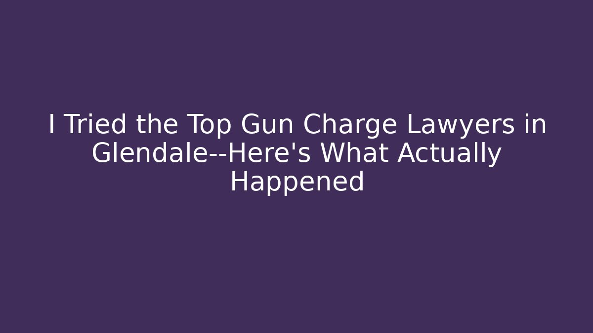I Tried the Top Gun Charge Lawyers in Glendale—Here's What Actually Happened - WealthxGroup