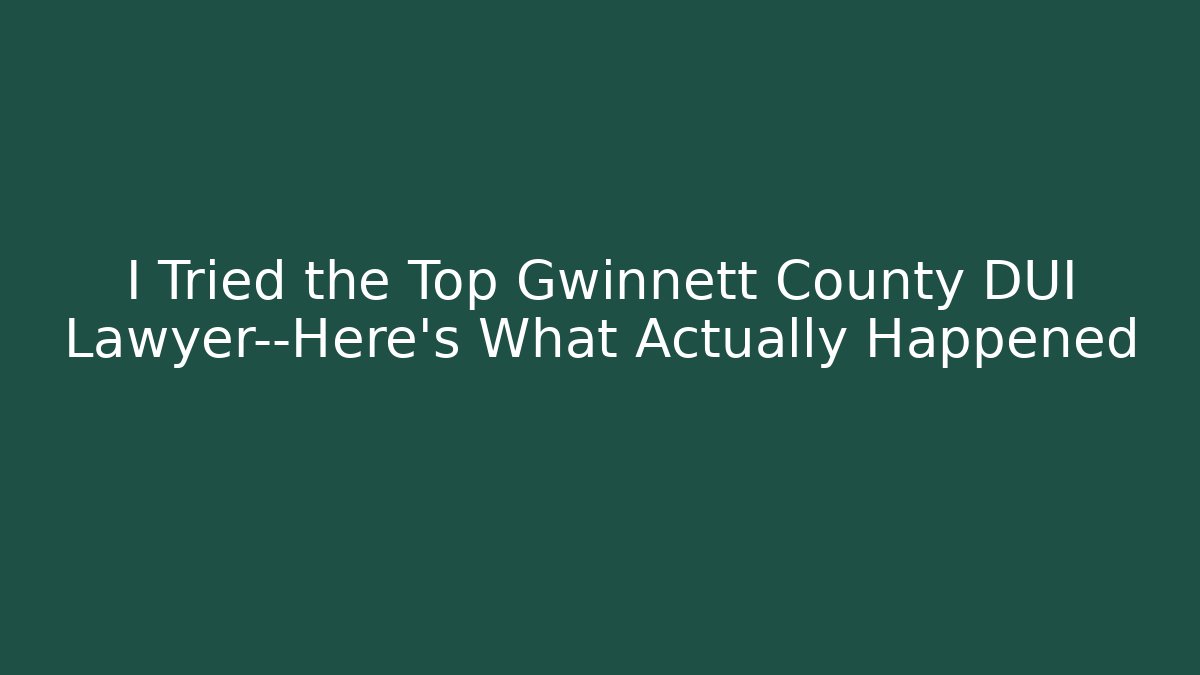 I Tried the Top Gwinnett County DUI Lawyer—Here's What Actually Happened